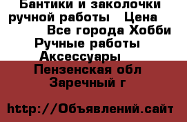 Бантики и заколочки ручной работы › Цена ­ 40-500 - Все города Хобби. Ручные работы » Аксессуары   . Пензенская обл.,Заречный г.